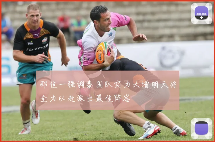 邵佳一强调泰国队实力大增明天将全力以赴派出最佳阵容